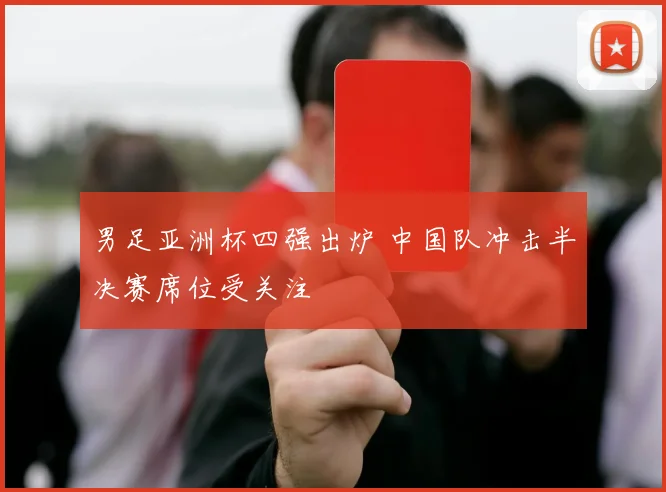 男足亚洲杯四强出炉 中国队冲击半决赛席位受关注