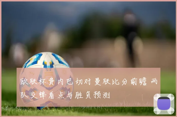 欧联杯费内巴切对曼联比分前瞻 两队交锋看点与胜负预测