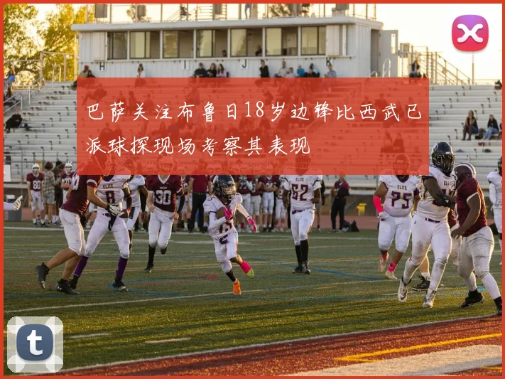巴萨关注布鲁日18岁边锋比西武已派球探现场考察其表现