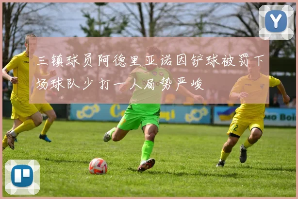 三镇球员阿德里亚诺因铲球被罚下场球队少打一人局势严峻
